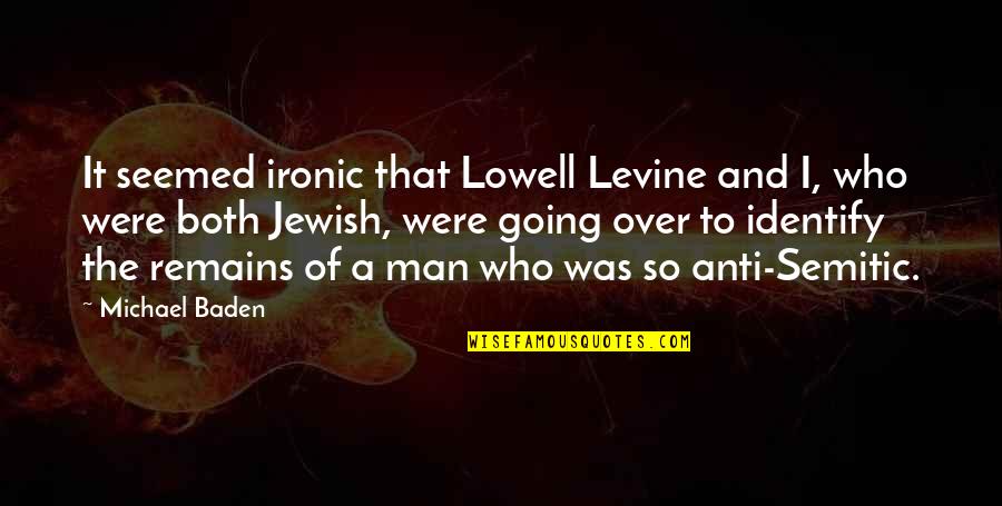 Anti Semitic Quotes By Michael Baden: It seemed ironic that Lowell Levine and I,
