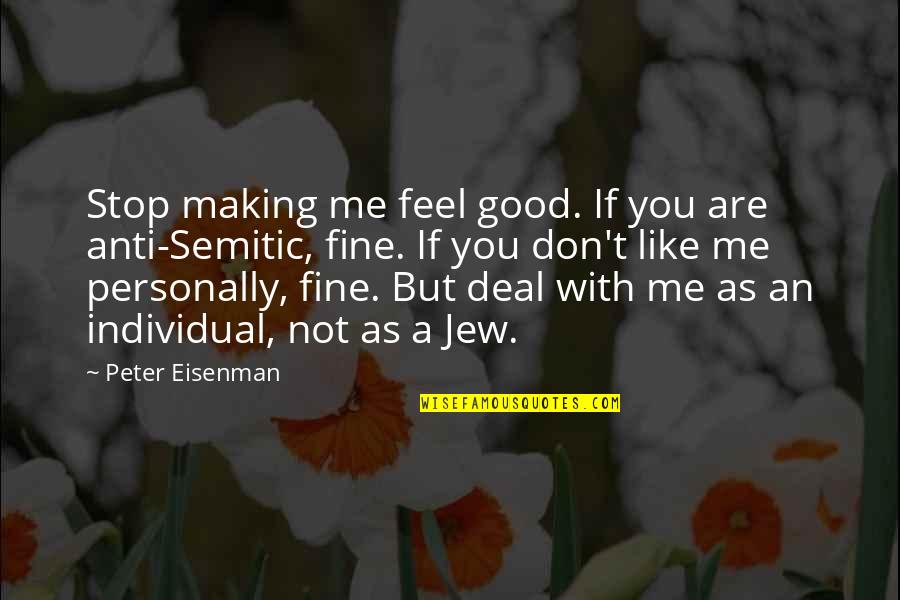Anti Semitic Quotes By Peter Eisenman: Stop making me feel good. If you are