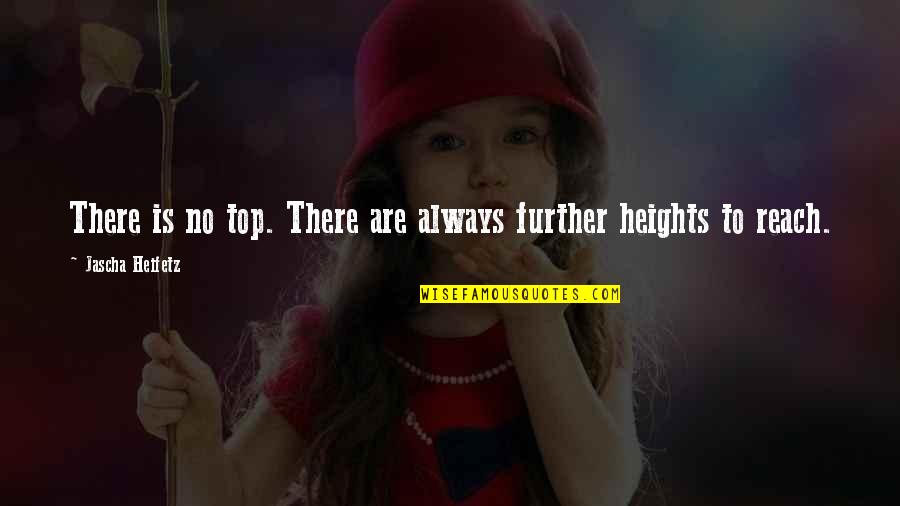 Anti Shallow Quotes By Jascha Heifetz: There is no top. There are always further Anti Shallow Quotes By Jascha Heifetz: There is no top. There are always further