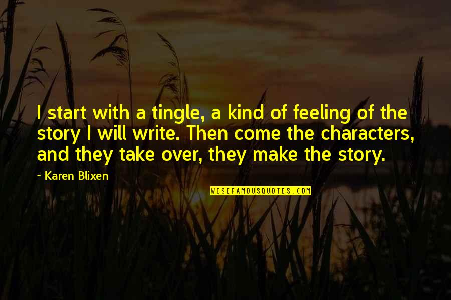 Anti Shallow Quotes By Karen Blixen: I start with a tingle, a kind of Anti Shallow Quotes By Karen Blixen: I start with a tingle, a kind of