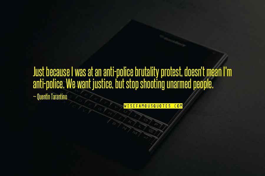 Anti Shooting Quotes By Quentin Tarantino: Just because I was at an anti-police brutality