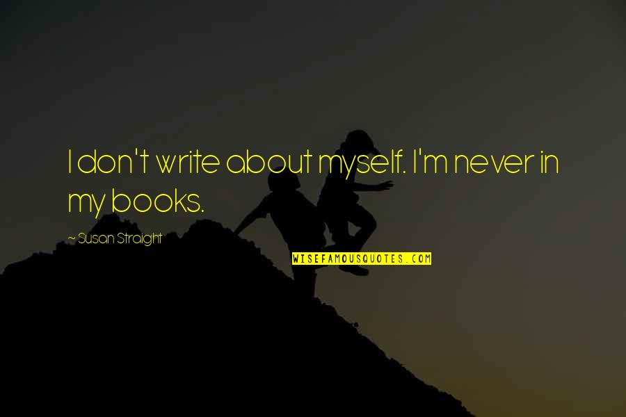 Anti Smoking Day Quotes By Susan Straight: I don't write about myself. I'm never in