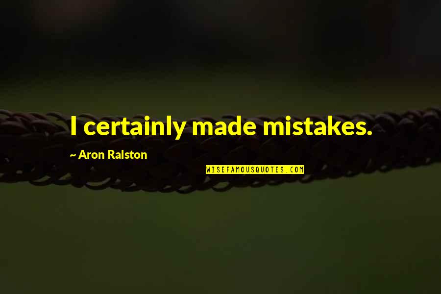 Anti Snitching Quotes By Aron Ralston: I certainly made mistakes. Anti Snitching Quotes By Aron Ralston: I certainly made mistakes.