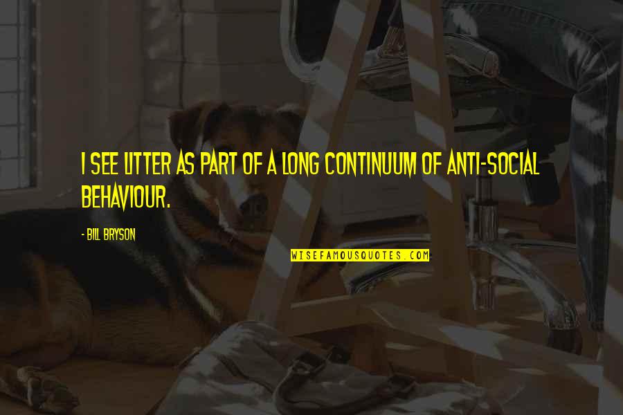 Anti Social Behaviour Quotes By Bill Bryson: I see litter as part of a long