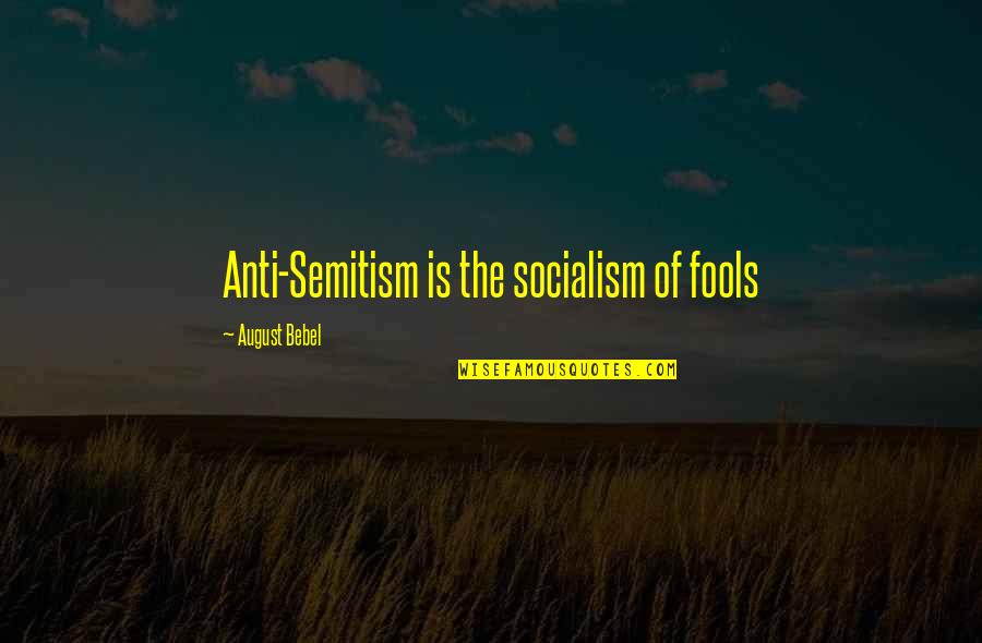 Anti Socialism Quotes By August Bebel: Anti-Semitism is the socialism of fools
