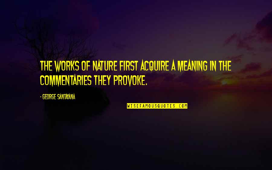 Anti Socialism Quotes By George Santayana: The works of nature first acquire a meaning