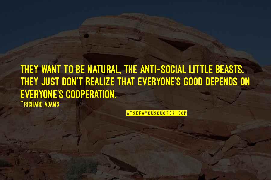 Anti Socialism Quotes By Richard Adams: They want to be natural, the anti-social little
