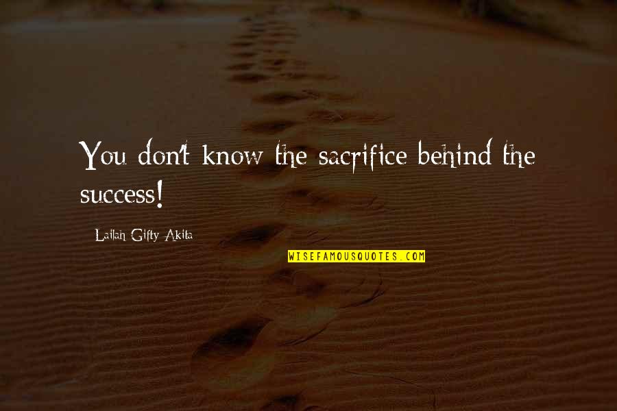 Anti Successories Quotes By Lailah Gifty Akita: You don't know the sacrifice behind the success!