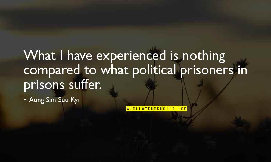 Anti Suffragettes Quotes By Aung San Suu Kyi: What I have experienced is nothing compared to