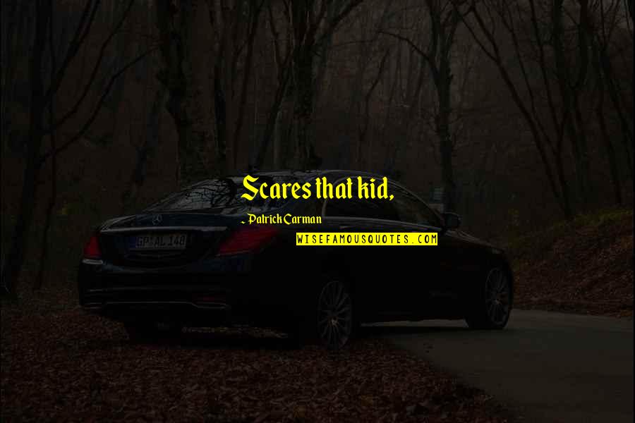 Anti Suffragists Quotes By Patrick Carman: Scares that kid,