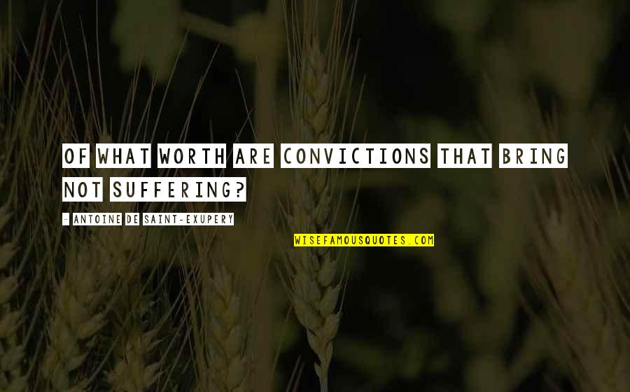 Anti-suicide Bible Quotes By Antoine De Saint-Exupery: Of what worth are convictions that bring not