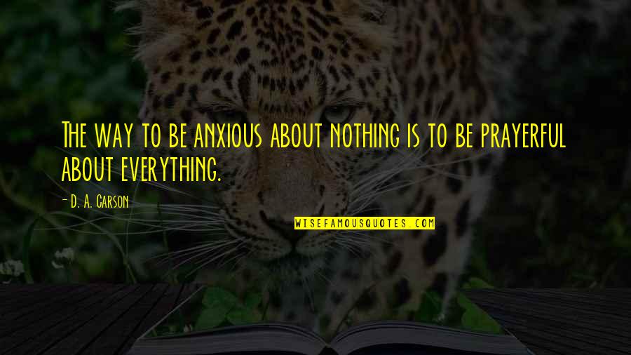 Anti-suicide Bible Quotes By D. A. Carson: The way to be anxious about nothing is