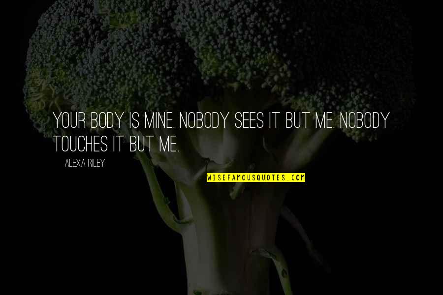 Anti Superstition Quotes By Alexa Riley: Your body is mine. Nobody sees it but