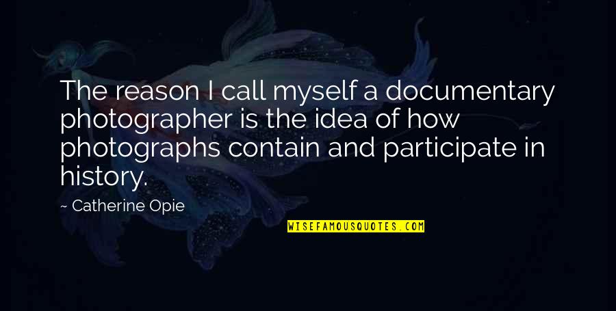 Anti System Quotes By Catherine Opie: The reason I call myself a documentary photographer