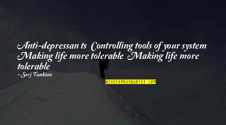 Anti System Quotes By Serj Tankian: Anti-depressan ts Controlling tools of your system Making