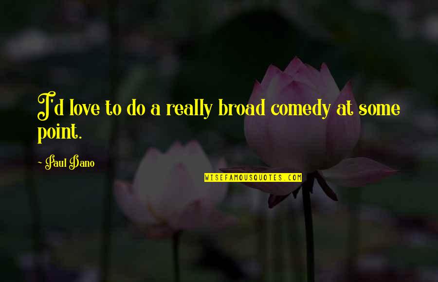 Anti Targeted Killing Quotes By Paul Dano: I'd love to do a really broad comedy