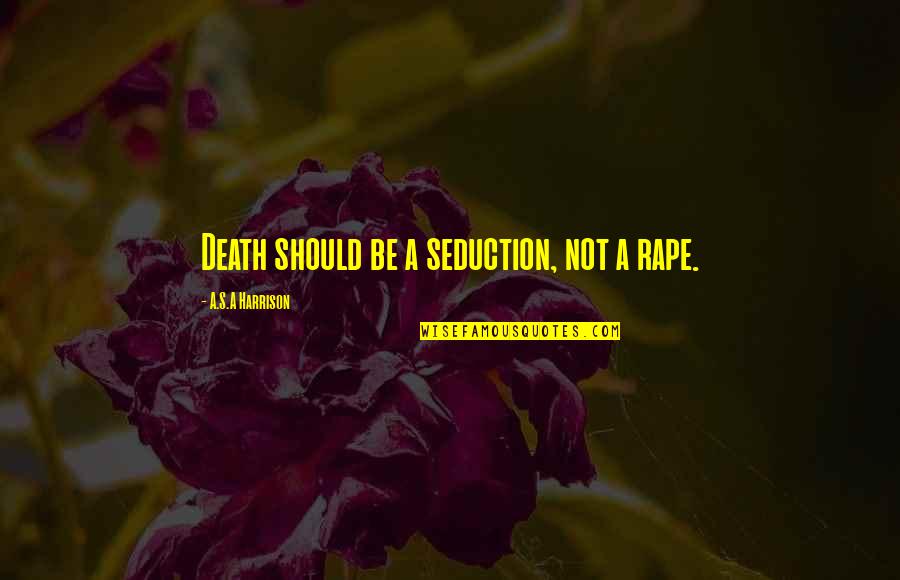 Anti Teamwork Quotes By A.S.A Harrison: Death should be a seduction, not a rape. Anti Teamwork Quotes By A.S.A Harrison: Death should be a seduction, not a rape.