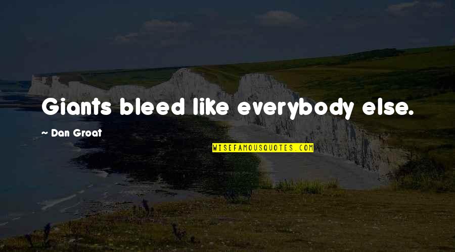 Anti Technology Quotes By Dan Groat: Giants bleed like everybody else.
