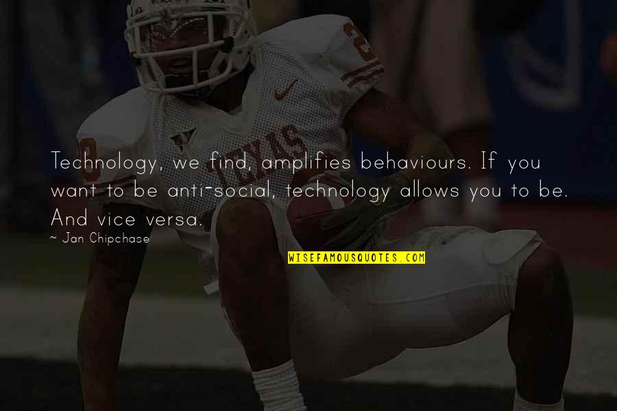 Anti Technology Quotes By Jan Chipchase: Technology, we find, amplifies behaviours. If you want