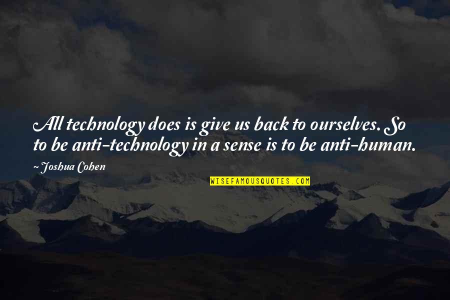 Anti Technology Quotes By Joshua Cohen: All technology does is give us back to