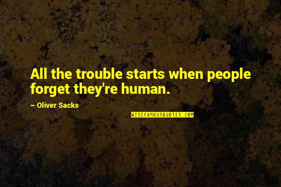 Anti Technology Quotes By Oliver Sacks: All the trouble starts when people forget they're