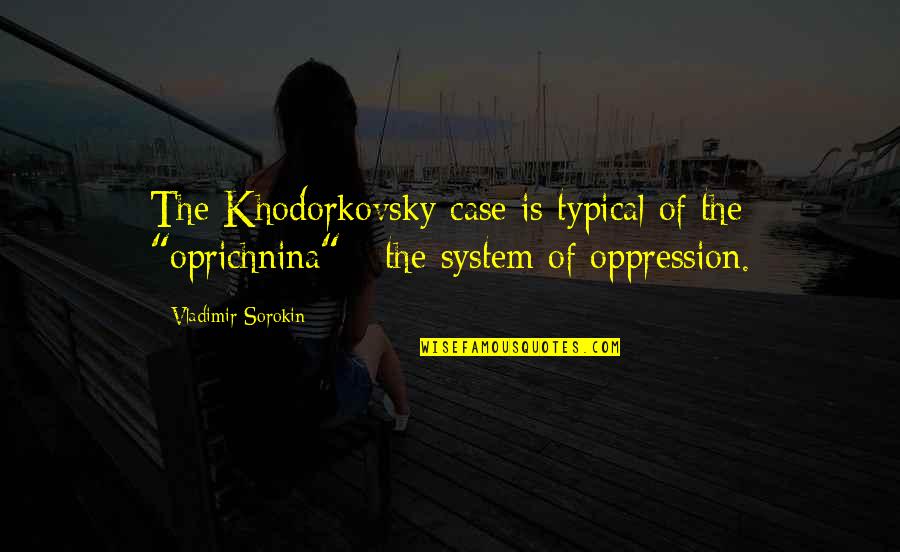 Anti Transcendentalism Quotes By Vladimir Sorokin: The Khodorkovsky case is typical of the "oprichnina"