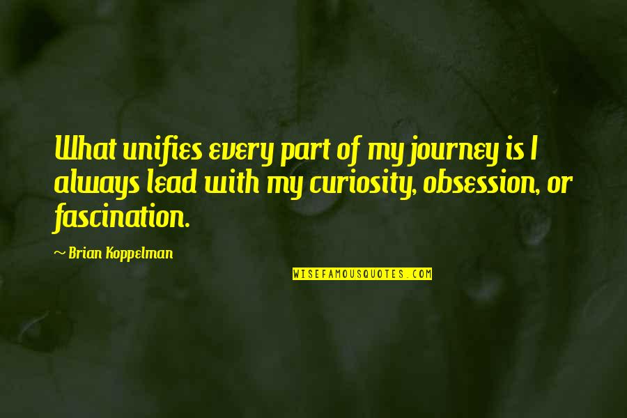 Anti Trapping Quotes By Brian Koppelman: What unifies every part of my journey is