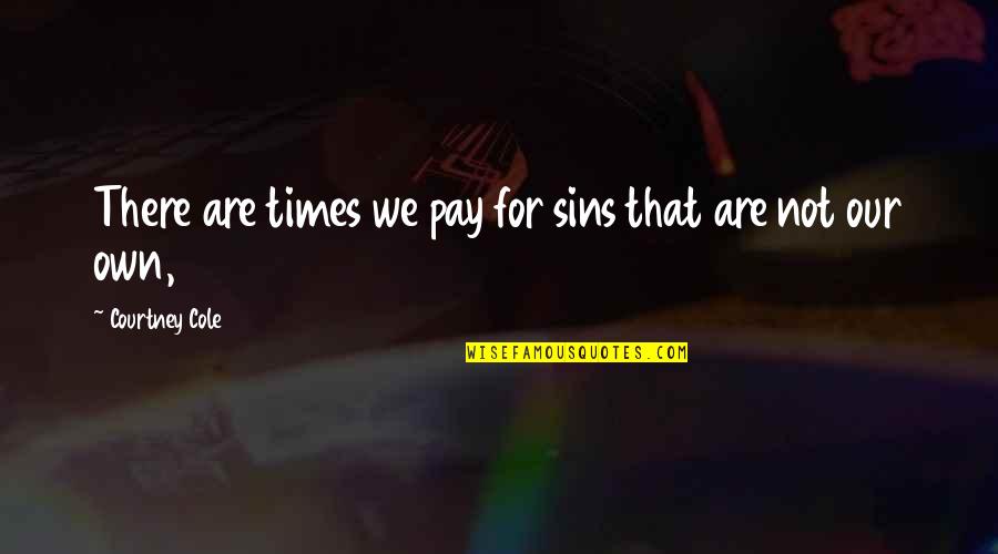 Anti Trump Quotes By Courtney Cole: There are times we pay for sins that