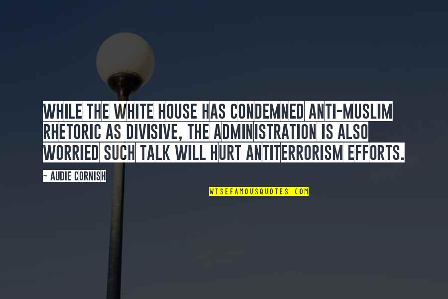 Anti-utilitarianism Quotes By Audie Cornish: While the White House has condemned anti-Muslim rhetoric