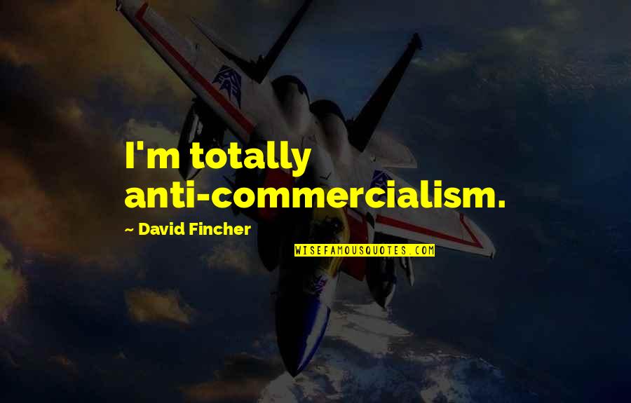 Anti-utilitarianism Quotes By David Fincher: I'm totally anti-commercialism.