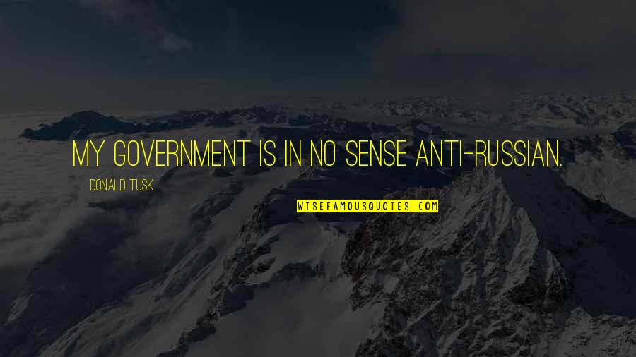 Anti-utilitarianism Quotes By Donald Tusk: My government is in no sense anti-Russian.