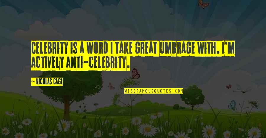 Anti-utilitarianism Quotes By Nicolas Cage: Celebrity is a word I take great umbrage