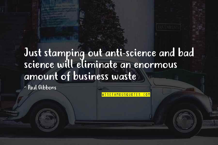 Anti-utilitarianism Quotes By Paul Gibbons: Just stamping out anti-science and bad science will