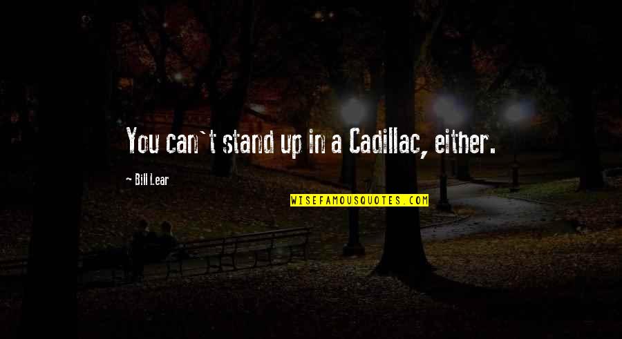 Anti Vaccination Groups Quotes By Bill Lear: You can't stand up in a Cadillac, either. Anti Vaccination Groups Quotes By Bill Lear: You can't stand up in a Cadillac, either.