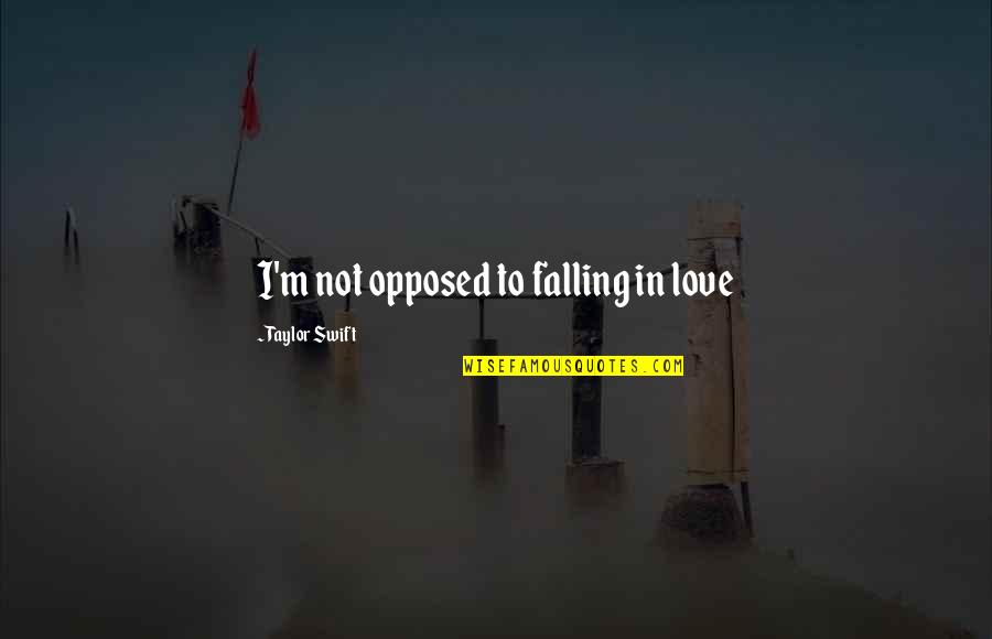 Anti Vaccination Groups Quotes By Taylor Swift: I'm not opposed to falling in love Anti Vaccination Groups Quotes By Taylor Swift: I'm not opposed to falling in love