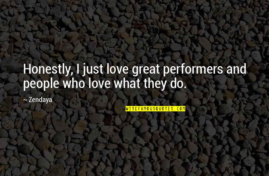 Anti Vandalism Quotes By Zendaya: Honestly, I just love great performers and people