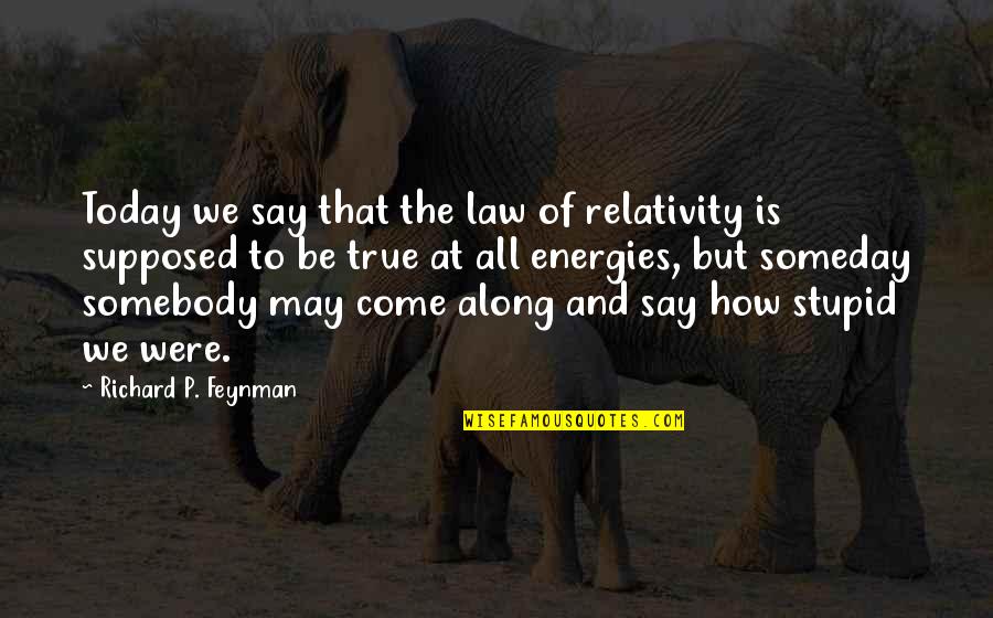 Anti Vegetable Quotes By Richard P. Feynman: Today we say that the law of relativity