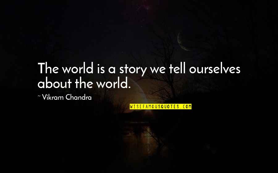 Anti Vindictive Quotes By Vikram Chandra: The world is a story we tell ourselves