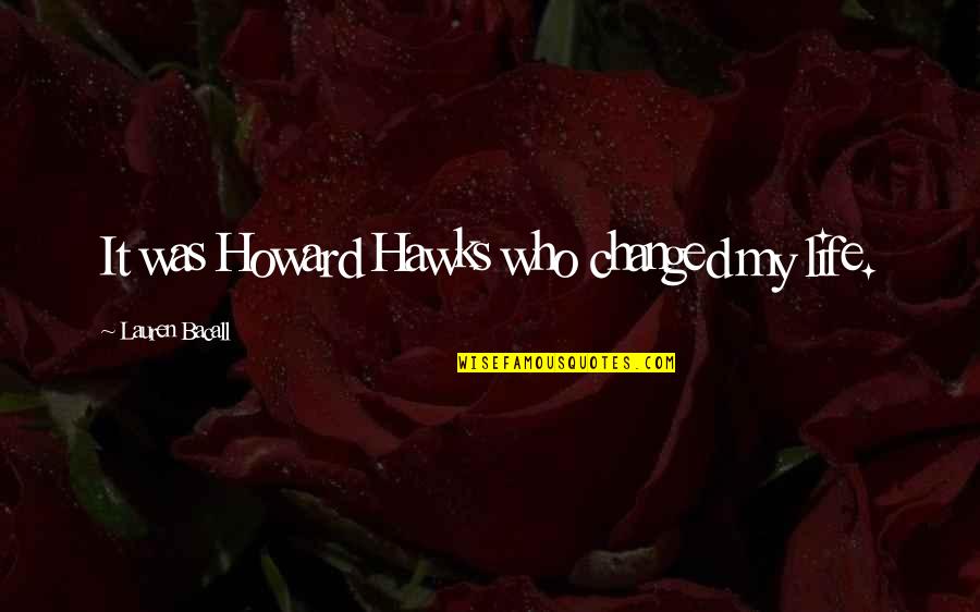 Anti War On Drugs Quotes By Lauren Bacall: It was Howard Hawks who changed my life.