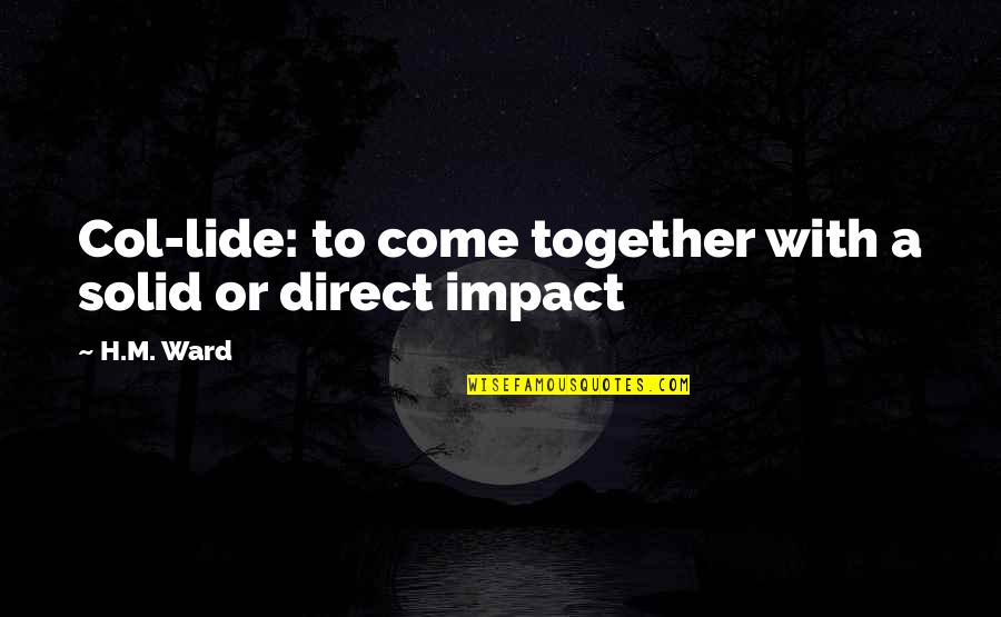 Anti Whaling Quotes By H.M. Ward: Col-lide: to come together with a solid or