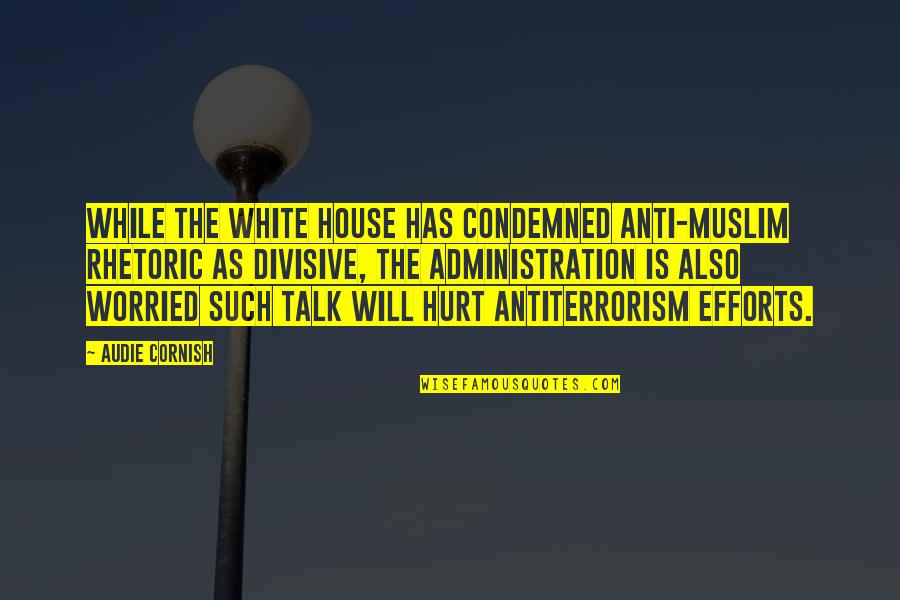 Anti White Quotes By Audie Cornish: While the White House has condemned anti-Muslim rhetoric