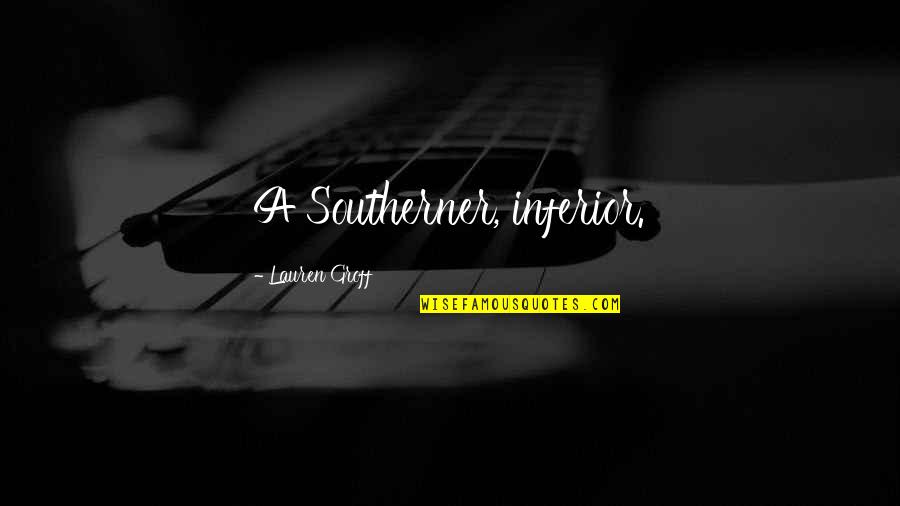 Anti Wrinkle Best Quotes By Lauren Groff: A Southerner, inferior. Anti Wrinkle Best Quotes By Lauren Groff: A Southerner, inferior.