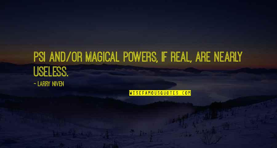Anti Wrinkle Miracle Quotes By Larry Niven: Psi and/or magical powers, if real, are nearly