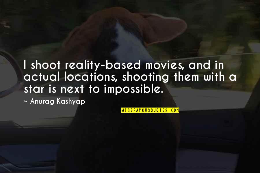 Anti Yankees Quotes By Anurag Kashyap: I shoot reality-based movies, and in actual locations,