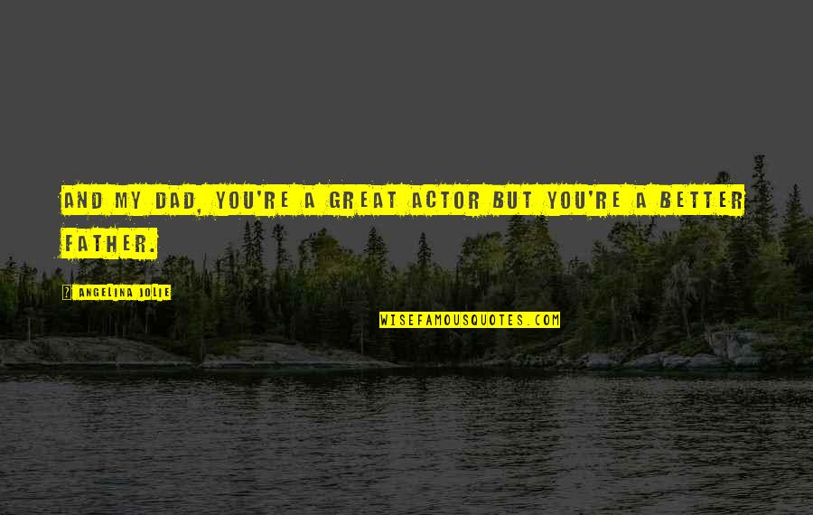 Anti Yolo Quotes By Angelina Jolie: And my dad, you're a great actor but Anti Yolo Quotes By Angelina Jolie: And my dad, you're a great actor but