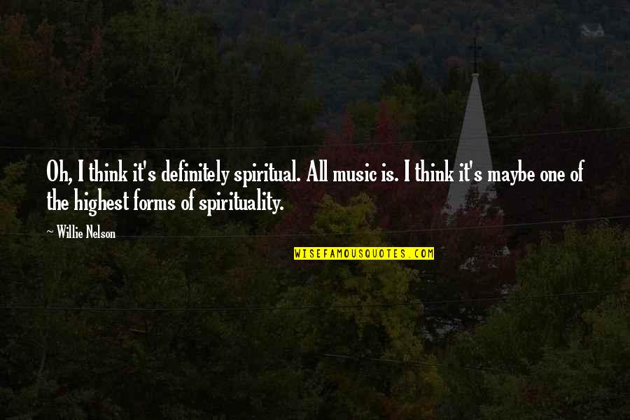 Anti Yolo Quotes By Willie Nelson: Oh, I think it's definitely spiritual. All music Anti Yolo Quotes By Willie Nelson: Oh, I think it's definitely spiritual. All music