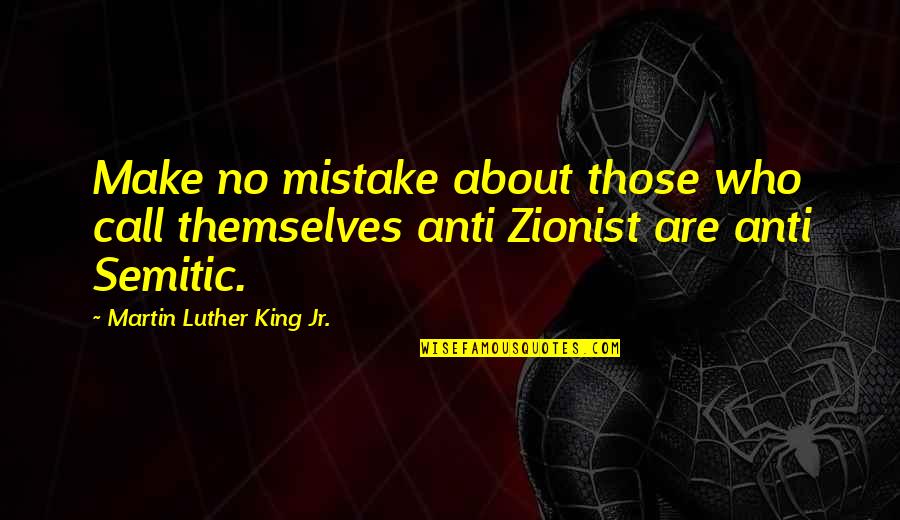 Anti Zionist Quotes By Martin Luther King Jr.: Make no mistake about those who call themselves