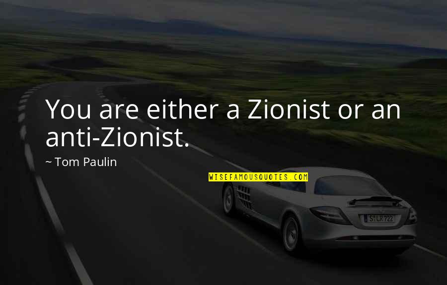 Anti Zionist Quotes By Tom Paulin: You are either a Zionist or an anti-Zionist.