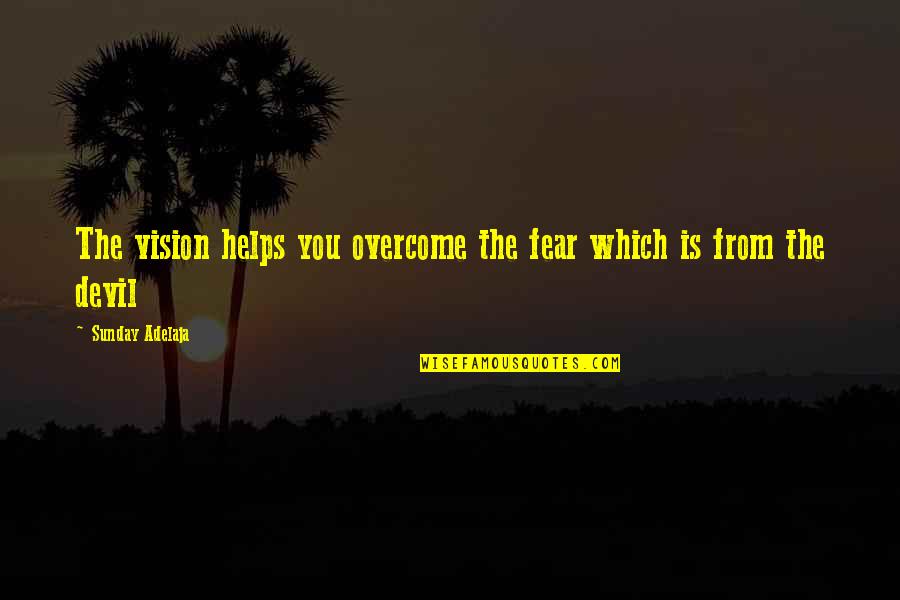 Antiabstract Quotes By Sunday Adelaja: The vision helps you overcome the fear which