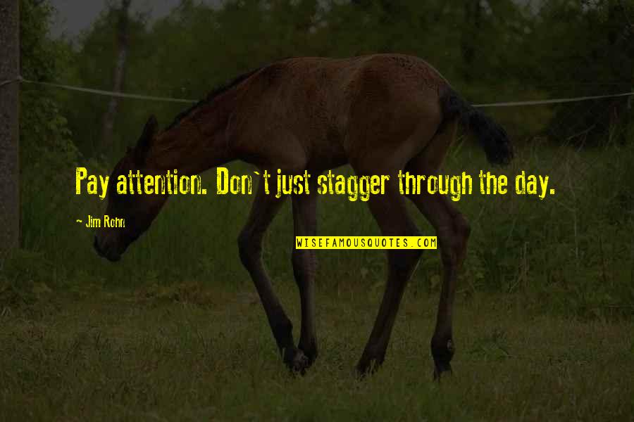Antiarrhythmics Quotes By Jim Rohn: Pay attention. Don't just stagger through the day.